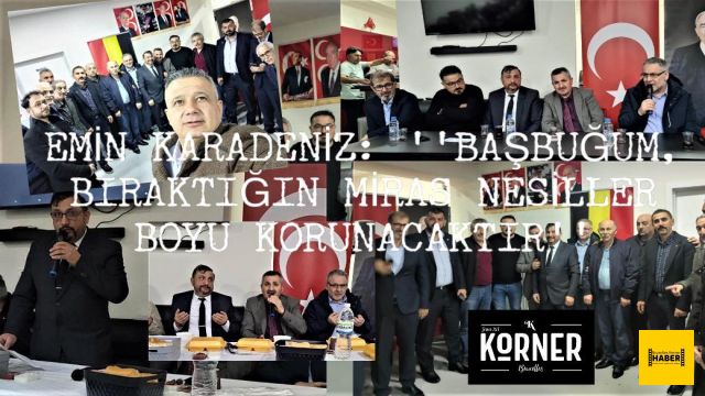 EMİN KARADENİZ: ‘’BAŞBUĞUM, BIRAKTIĞIN MİRAS NESİLLER BOYU KORUNACAKTIR’’ 