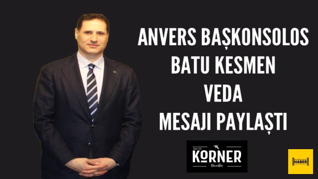 BAŞKONSOLOS BATU KESMEN VEDA MESAJI PAYLAŞTI