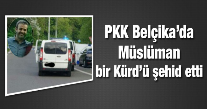 PKK'liler Belçika'da Müslüman bir Kürd'ü şehid etti