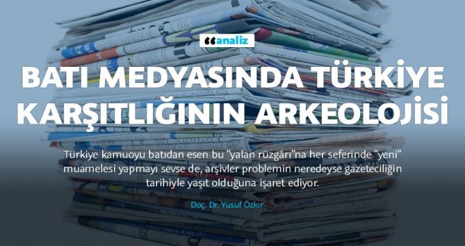 Batı medyasında Türkiye karşıtlığının arkeolojisi